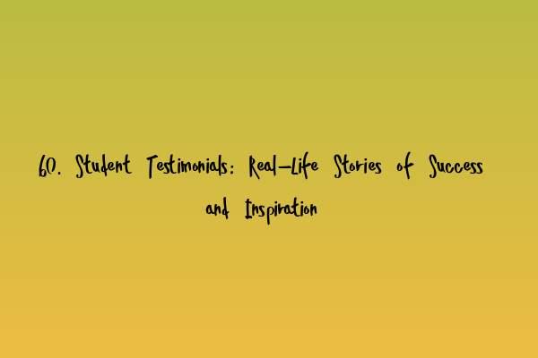 Featured image for 60. Student Testimonials: Real-Life Stories of Success and Inspiration