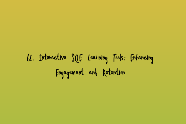 Featured image for 61. Interactive SQE Learning Tools: Enhancing Engagement and Retention