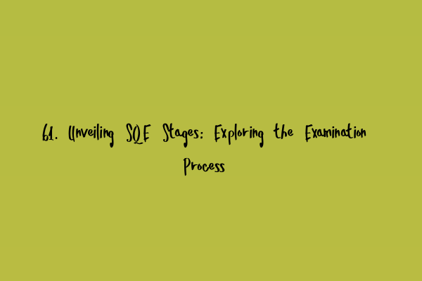 61. Unveiling SQE Stages: Exploring the Examination Process