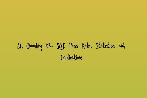 Featured image for 61. Unveiling the SQE Pass Rate: Statistics and Implications