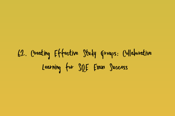 Featured image for 62. Creating Effective Study Groups: Collaborative Learning for SQE Exam Success