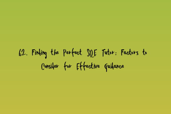 Featured image for 62. Finding the Perfect SQE Tutor: Factors to Consider for Effective Guidance