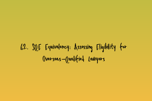 Featured image for 62. SQE Equivalency: Assessing Eligibility for Overseas-Qualified Lawyers