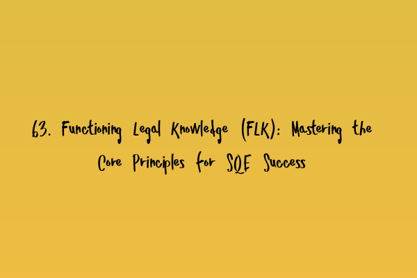 Featured image for 63. Functioning Legal Knowledge (FLK): Mastering the Core Principles for SQE Success