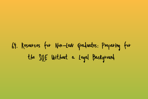 64. Resources for Non-Law Graduates: Preparing for the SQE Without a Legal Background