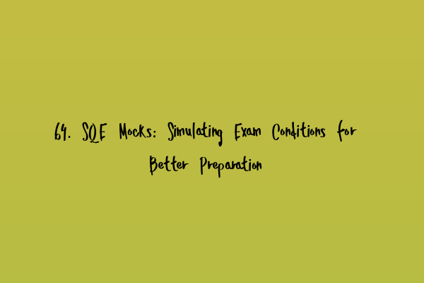 64. SQE Mocks: Simulating Exam Conditions for Better Preparation