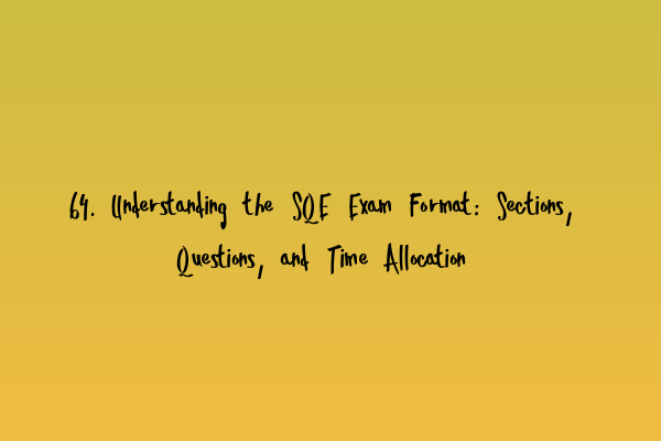 64. Understanding the SQE Exam Format: Sections, Questions, and Time Allocation