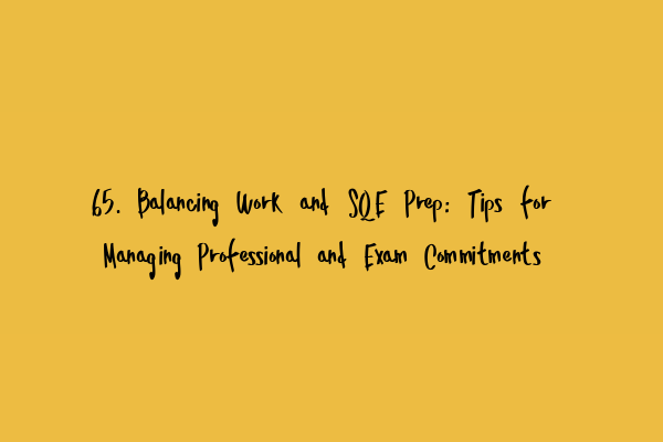 Featured image for 65. Balancing Work and SQE Prep: Tips for Managing Professional and Exam Commitments