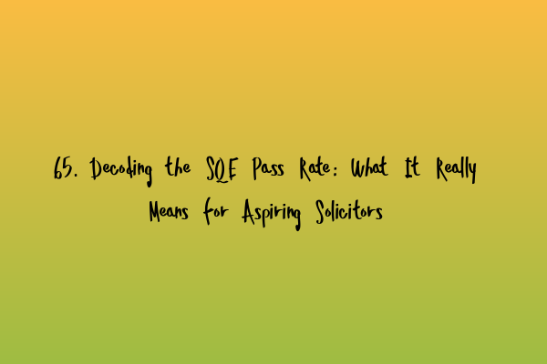 Featured image for 65. Decoding the SQE Pass Rate: What It Really Means for Aspiring Solicitors