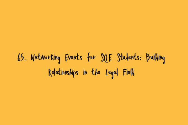 65. Networking Events for SQE Students: Building Relationships in the Legal Field