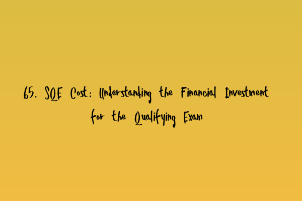 Featured image for 65. SQE Cost: Understanding the Financial Investment for the Qualifying Exam