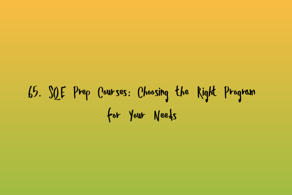 65. SQE Prep Courses: Choosing the Right Program for Your Needs