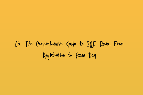 Featured image for 65. The Comprehensive Guide to SQE Exam: From Registration to Exam Day