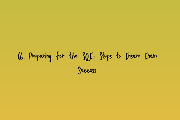 Featured image for 66. Preparing for the SQE: Steps to Ensure Exam Success