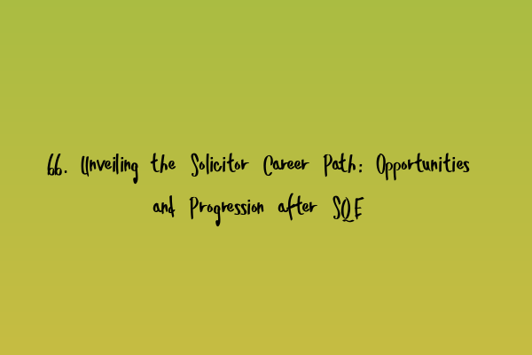 66. Unveiling the Solicitor Career Path: Opportunities and Progression after SQE