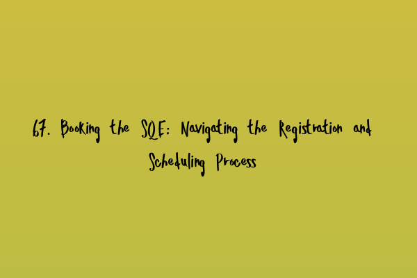 Featured image for 67. Booking the SQE: Navigating the Registration and Scheduling Process