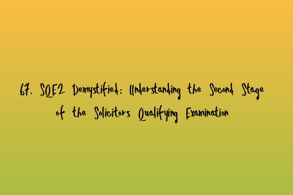 Featured image for 67. SQE2 Demystified: Understanding the Second Stage of the Solicitors Qualifying Examination