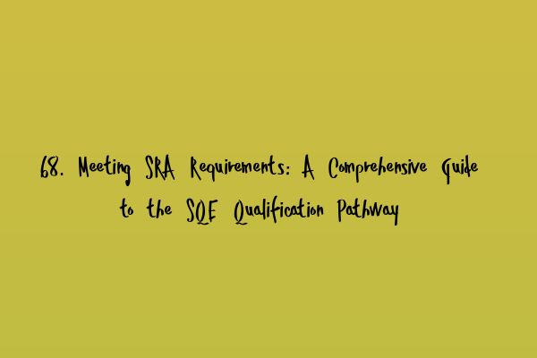 Featured image for 68. Meeting SRA Requirements: A Comprehensive Guide to the SQE Qualification Pathway