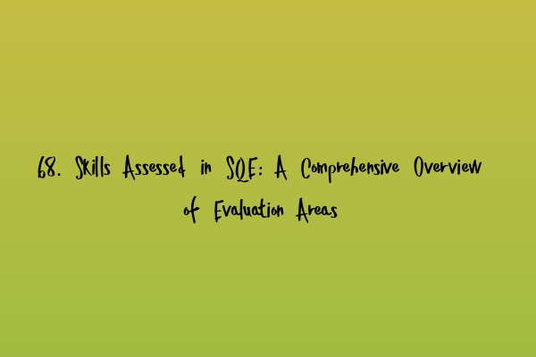 68. Skills Assessed in SQE: A Comprehensive Overview of Evaluation Areas