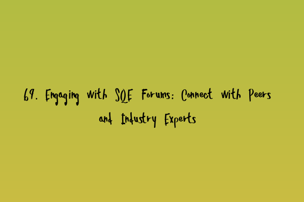 Featured image for 69. Engaging with SQE Forums: Connect with Peers and Industry Experts