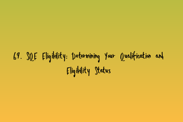 Featured image for 69. SQE Eligibility: Determining Your Qualification and Eligibility Status