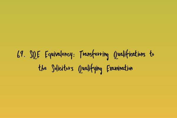 Featured image for 69. SQE Equivalency: Transferring Qualifications to the Solicitors Qualifying Examination