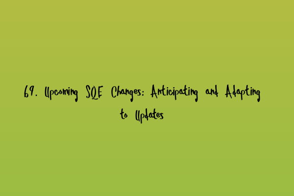 69. Upcoming SQE Changes: Anticipating and Adapting to Updates