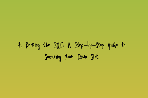 Featured image for 7. Booking the SQE: A Step-by-Step Guide to Securing Your Exam Slot