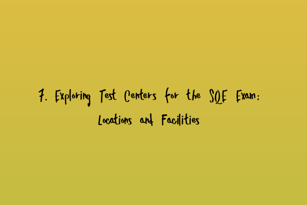 Featured image for 7. Exploring Test Centers for the SQE Exam: Locations and Facilities