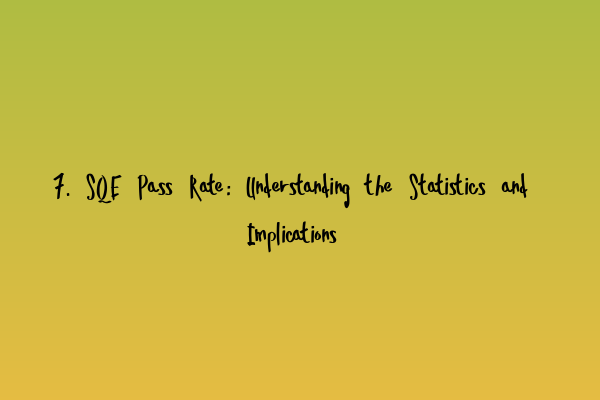 7. SQE Pass Rate: Understanding the Statistics and Implications