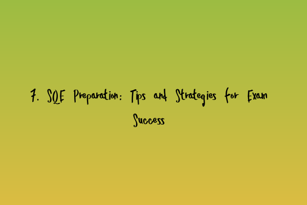 7. SQE Preparation: Tips and Strategies for Exam Success