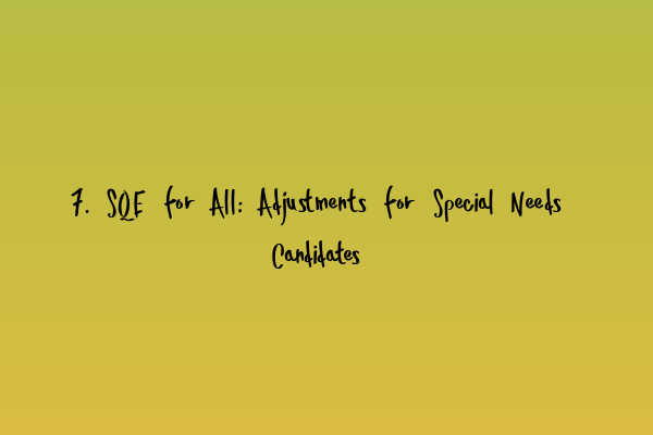 Featured image for 7. SQE for All: Adjustments for Special Needs Candidates