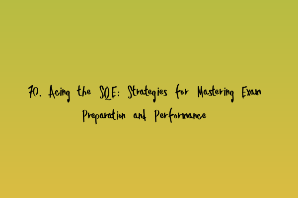 Featured image for 70. Acing the SQE: Strategies for Mastering Exam Preparation and Performance