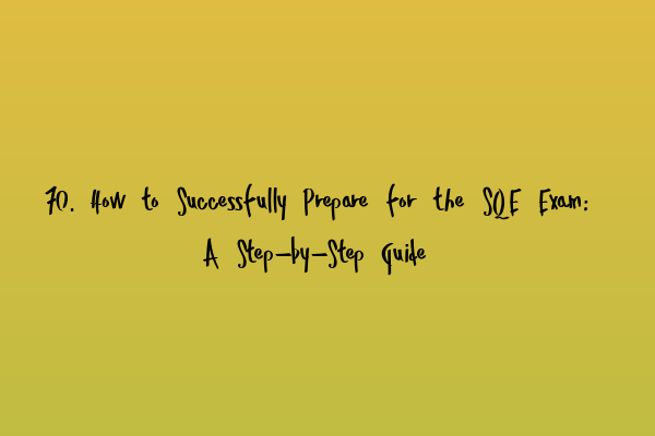 Featured image for 70. How to Successfully Prepare for the SQE Exam: A Step-by-Step Guide