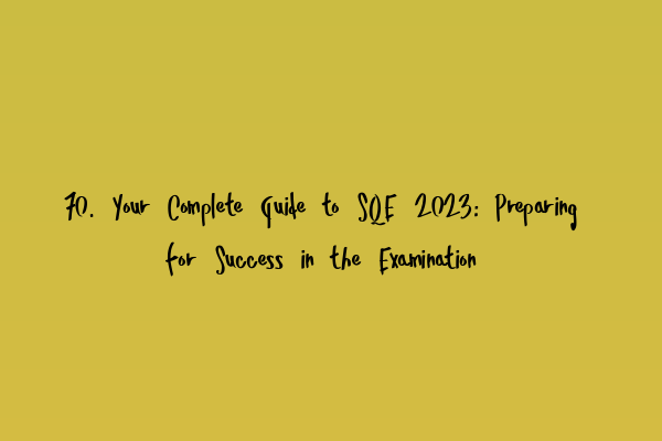 Featured image for 70. Your Complete Guide to SQE 2023: Preparing for Success in the Examination