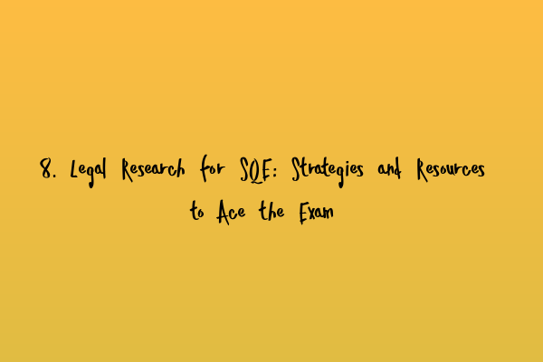 Featured image for 8. Legal Research for SQE: Strategies and Resources to Ace the Exam