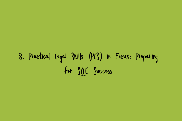 8. Practical Legal Skills (PLS) in Focus: Preparing for SQE Success