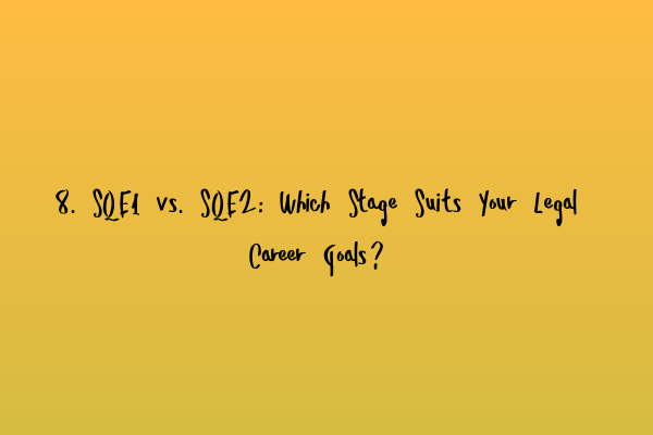 Featured image for 8. SQE1 vs. SQE2: Which Stage Suits Your Legal Career Goals?