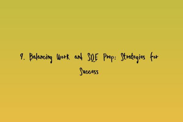 9. Balancing Work and SQE Prep: Strategies for Success