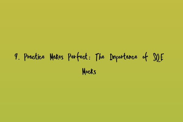 9. Practice Makes Perfect: The Importance of SQE Mocks