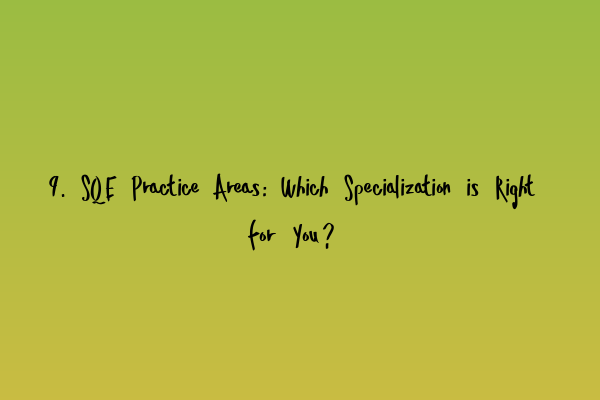 9. SQE Practice Areas: Which Specialization is Right for You?